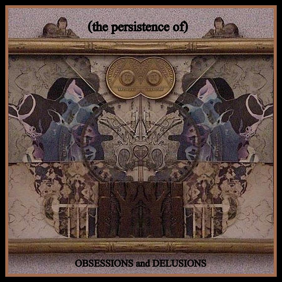 the persistence of OBSESSIONS and DELUSIONS Digital Art by Jack Dillhunt