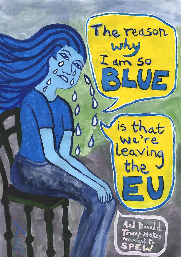 Brexit Painting - The Reason Why I Am So Blue by Sushila Burgess Brexit Painting - The Reason Why I Am So Blue by Sushila Burgess