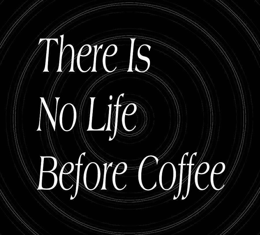 There Is No Life Before Coffee Mixed Media by Natalie Holland