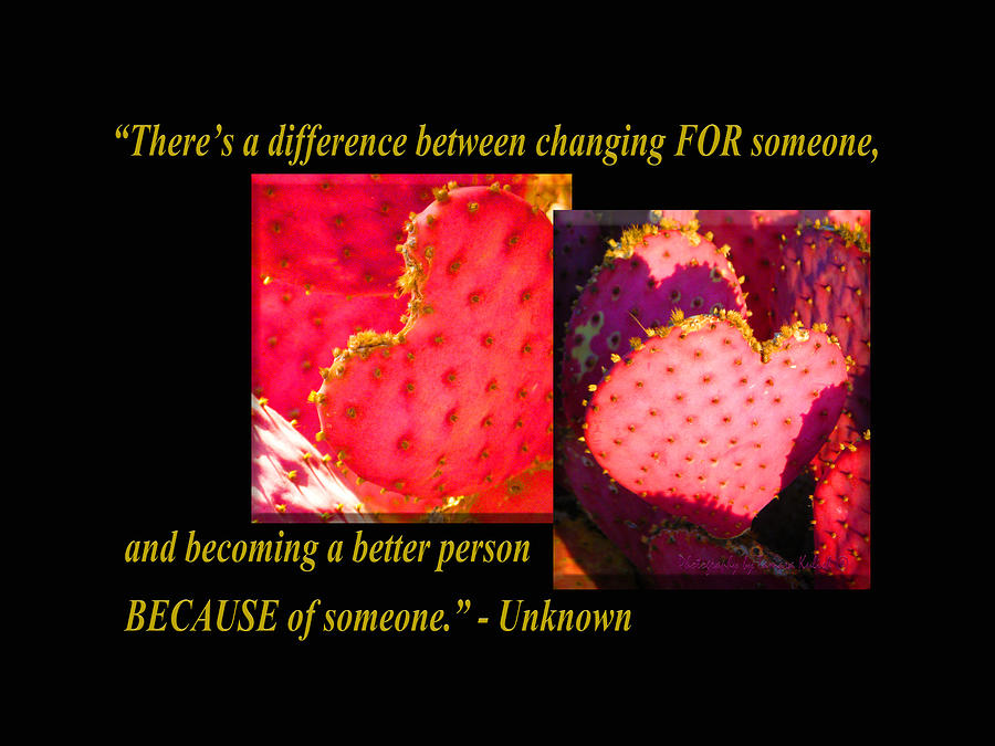 Theres a Difference Between Changing FOR Someone, and Becoming a Better Person BECAUSE of Someone Photograph by Tamara Kulish