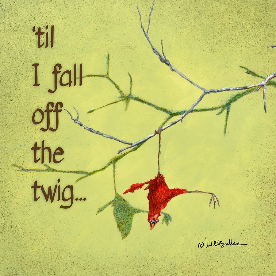 til I fall off the twig... #1 Painting by Will Bullas