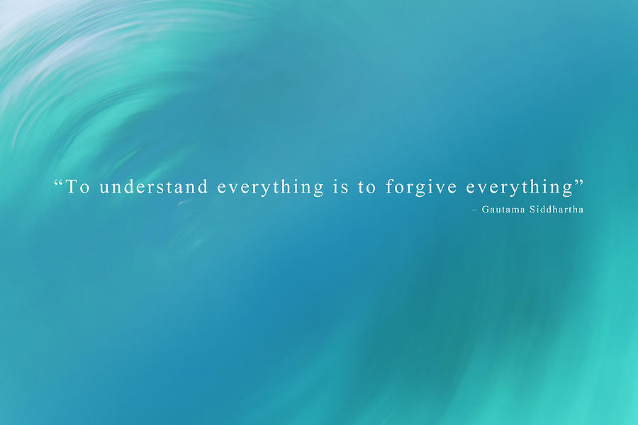 To Understand Everything Is To Forgive Everything. Gautama Siddhartha Photograph