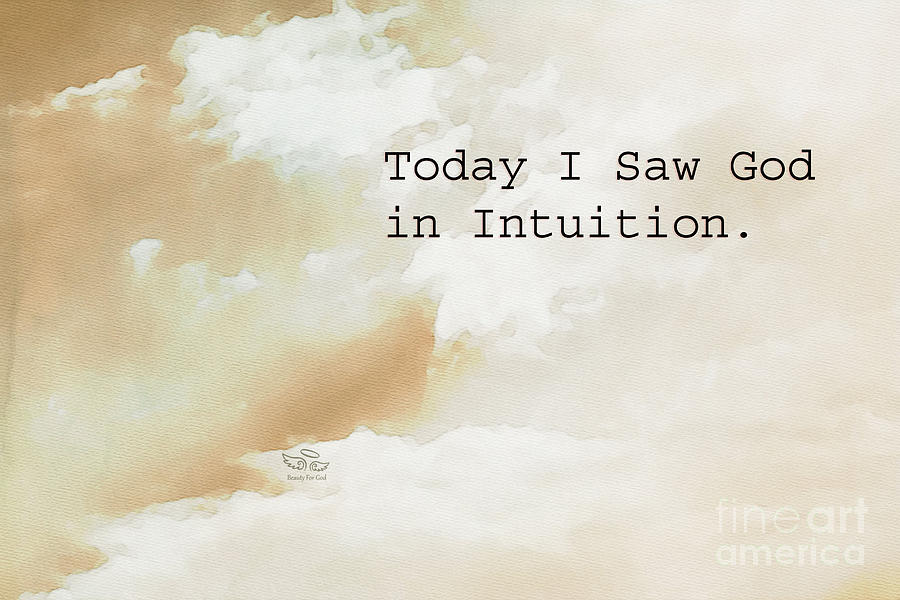Intuition Photograph - Today I Saw God in Intuition by Beauty For God Intuition Photograph - Today I Saw God in Intuition by Beauty For God