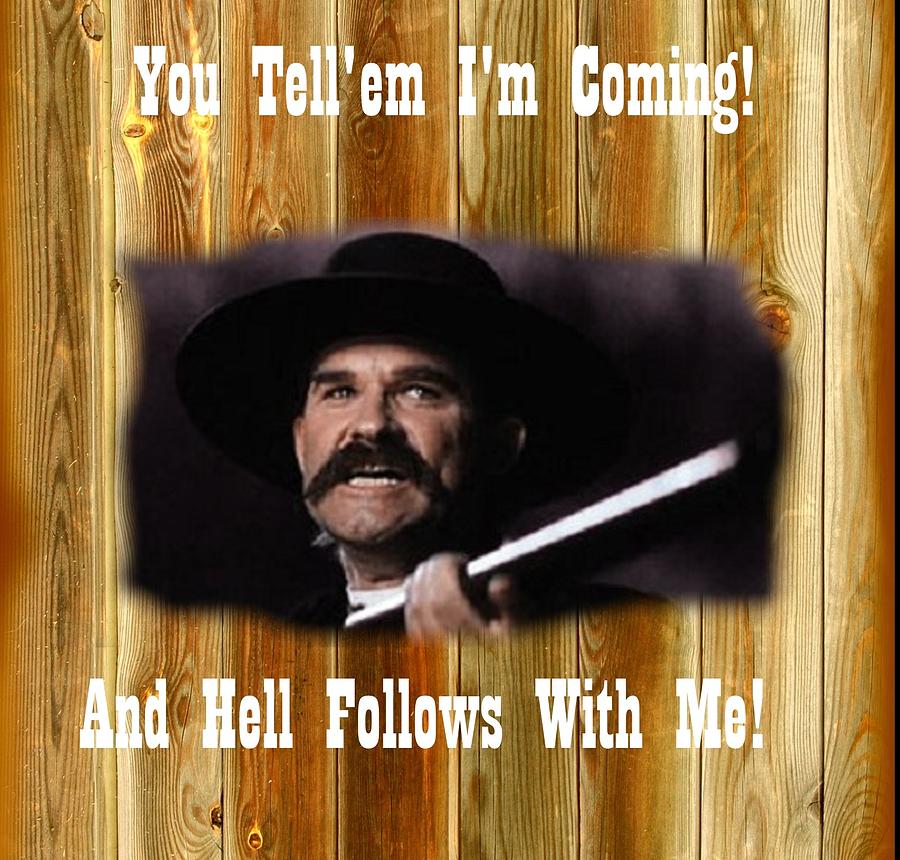 John Wayne Digital Art - Tombstone Movie Wyatt Earp You tellem Im Coming an hell follows with me by Peter Nowell