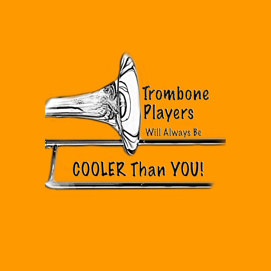 Music Photograph - Trombone Players Are Cooler Than You by M K Miller