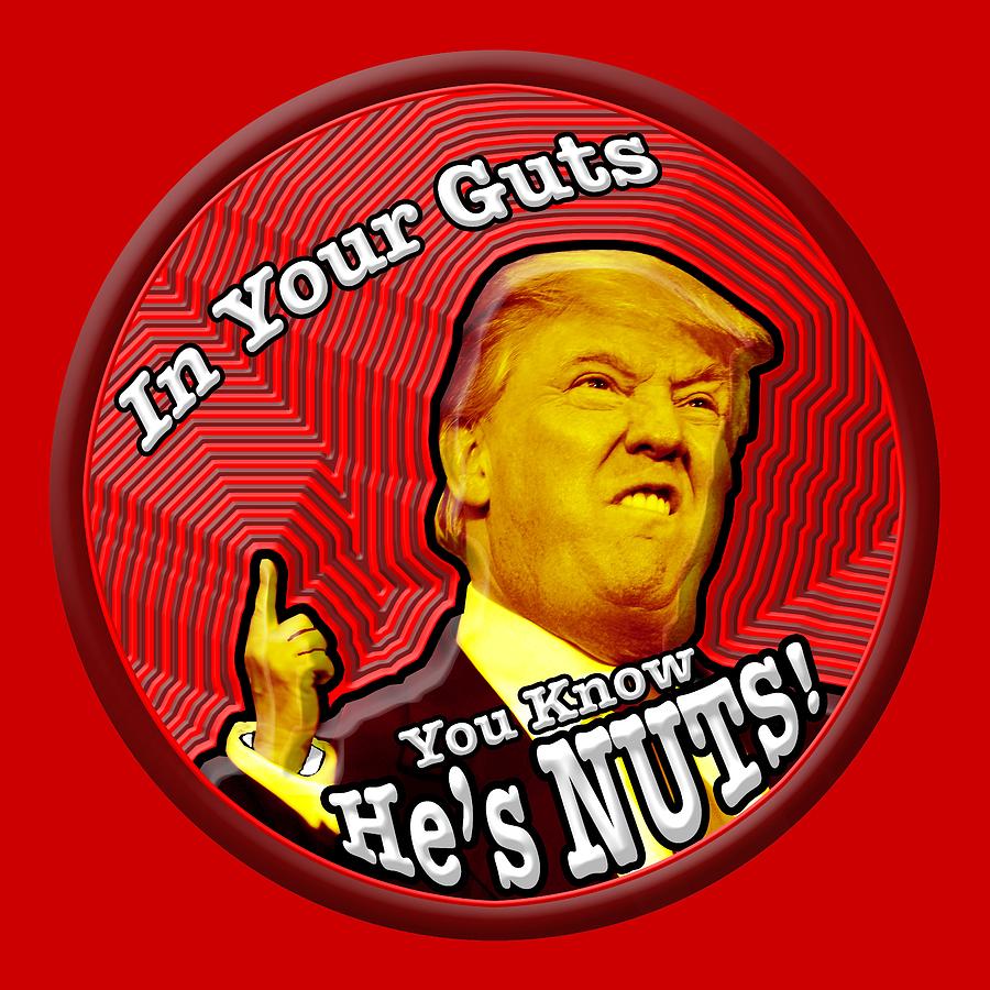 Trump In Your Guts You Know He S Nuts Digital Art By James Thomas Green