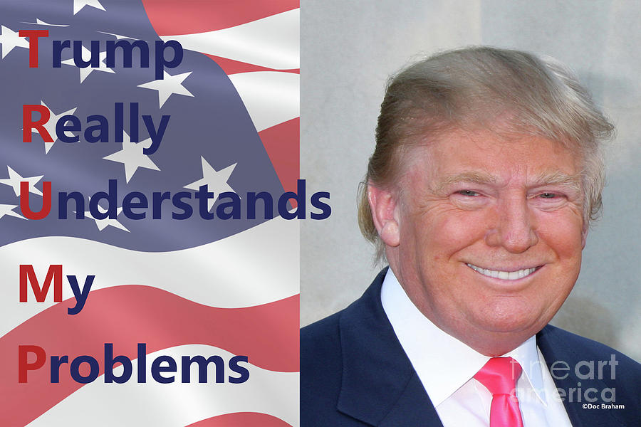 Donald Trump Photograph - Trump Really Understands My Problems by Doc Braham