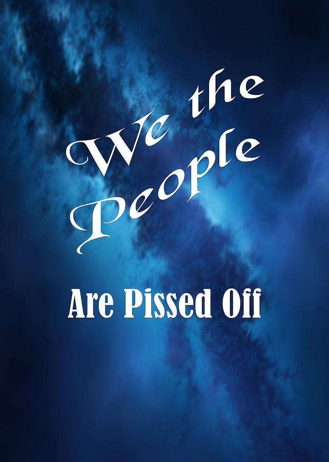 We the People Are Pissed Off 5463.02 Photograph by M K Miller