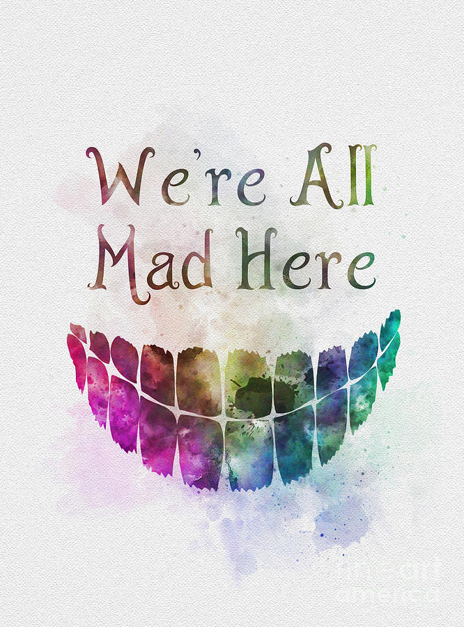Alice In Wonderland Movie Mixed Media - Were all mad here by My Inspiration