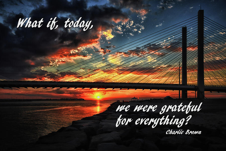 What If Today We Were Grateful For Everything Photograph by Bill Swartwout