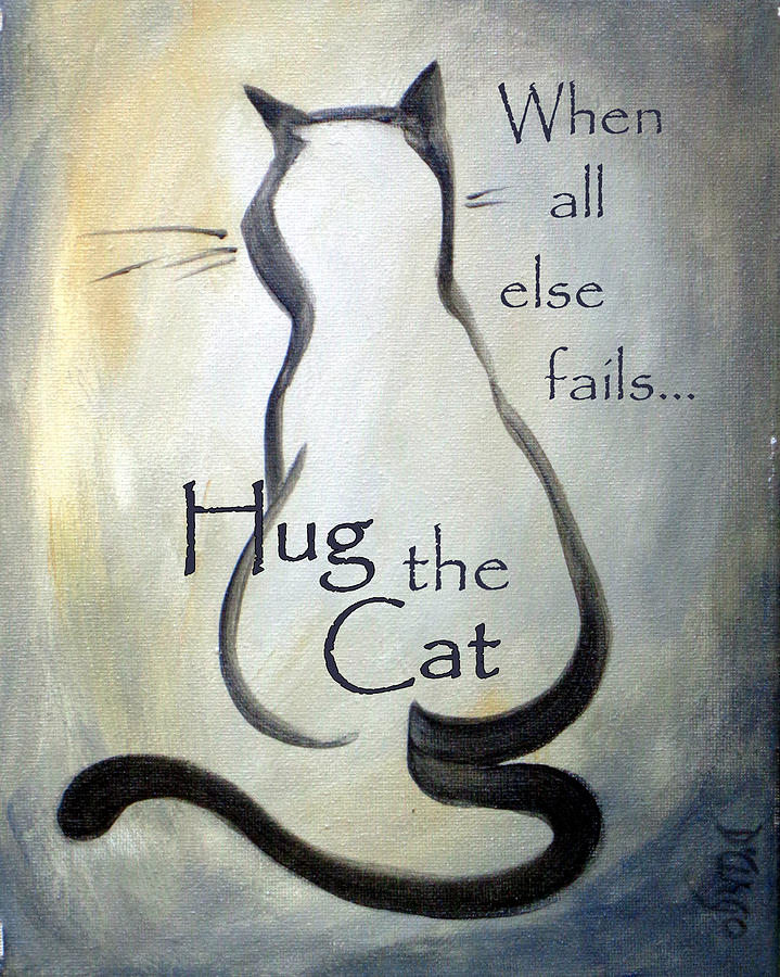 When All Else Fails...Hug The Cat Painting by Dina Dargo