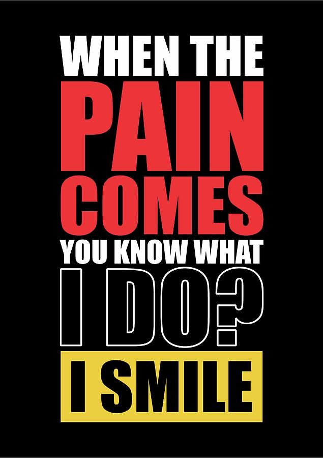 When The Pain Comes You Know What I Do? I Smile Gym Inspirational Quotes Poster Digital Art by Lab No 4