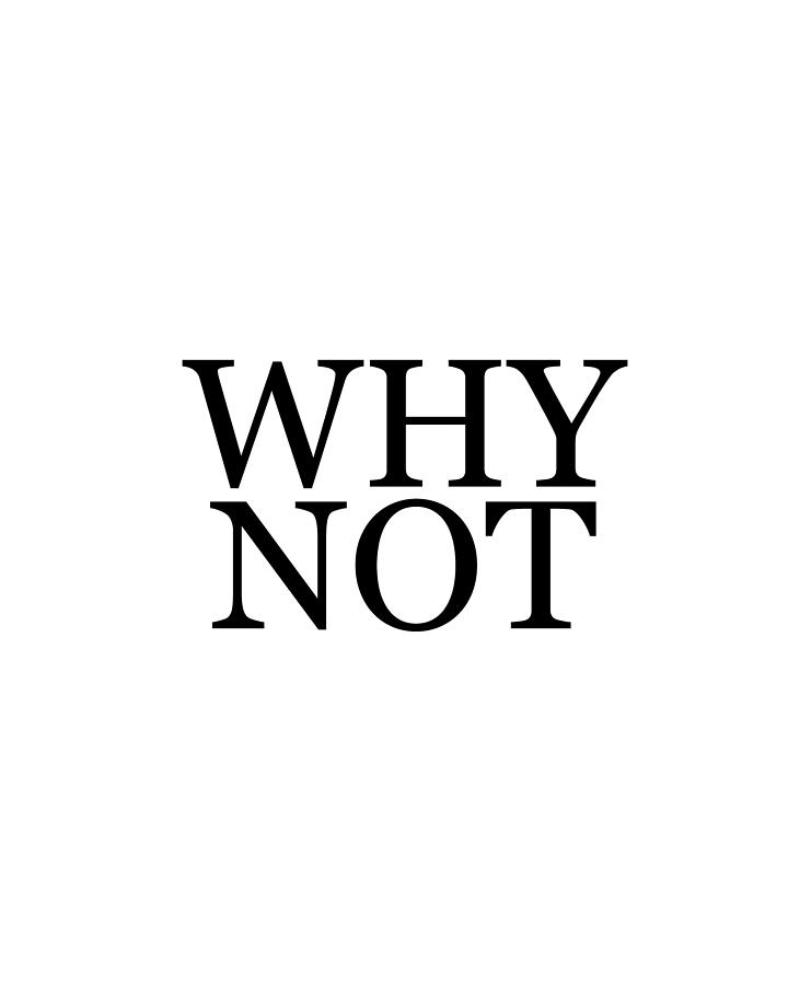 Why Not - Typography - Minimalist Print - Black and White - Quote