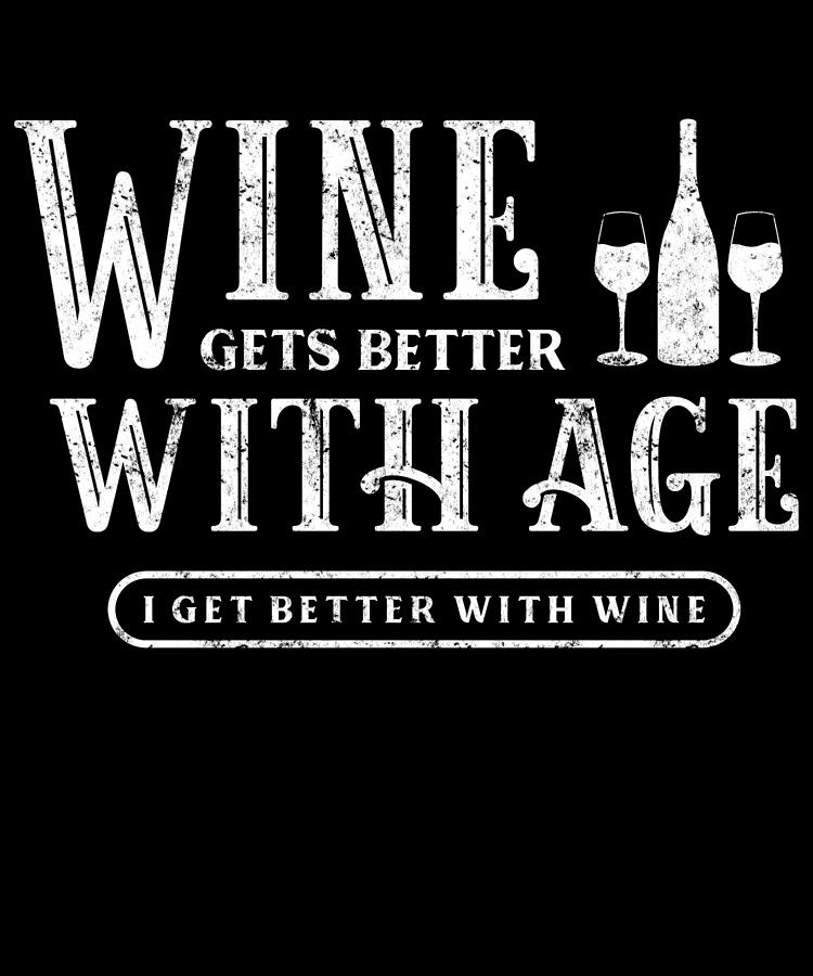 wine-gets-better-with-age-i-get-better-with-wine-wine-lover-50th