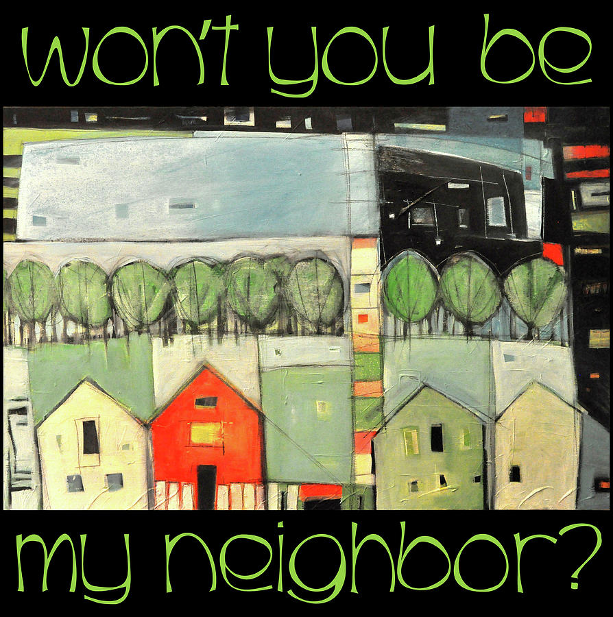 Wont You Be My Neighbor Painting by Tim Nyberg