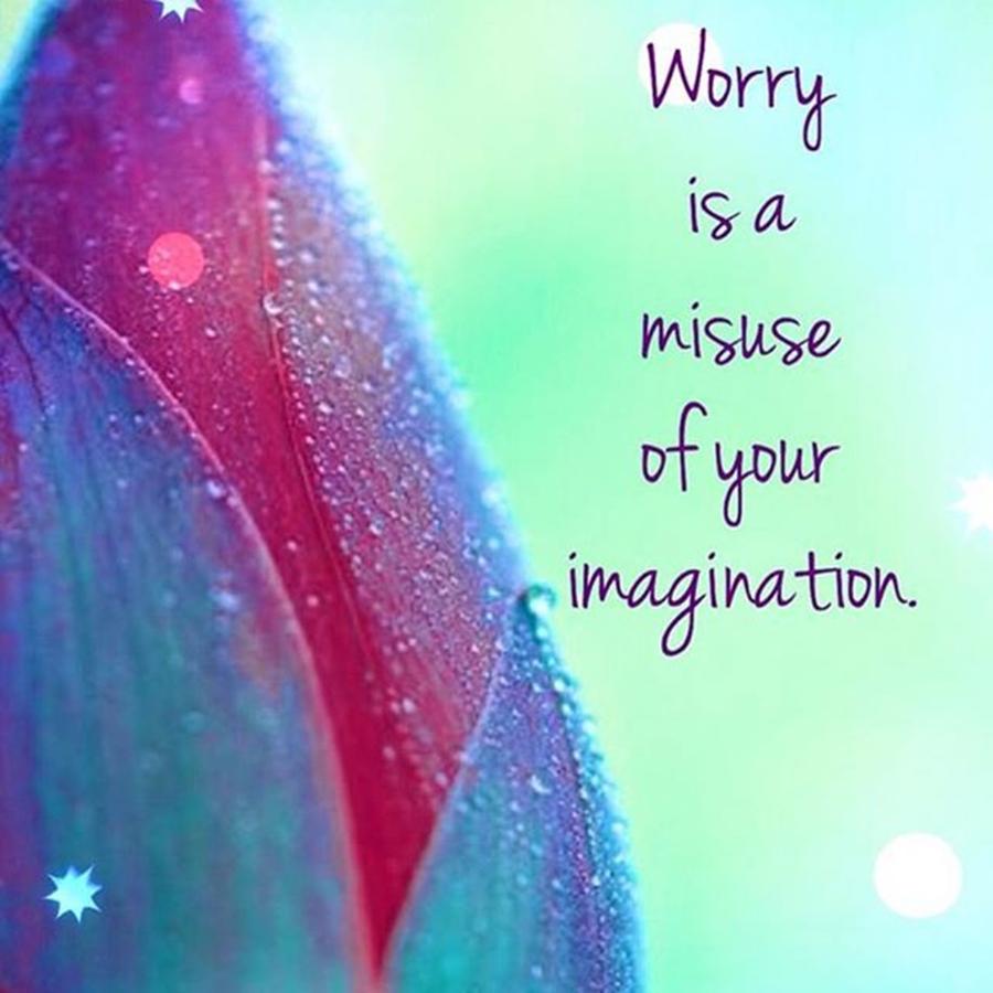 Worry Is A Misuse Photograph by Kimberly Landry