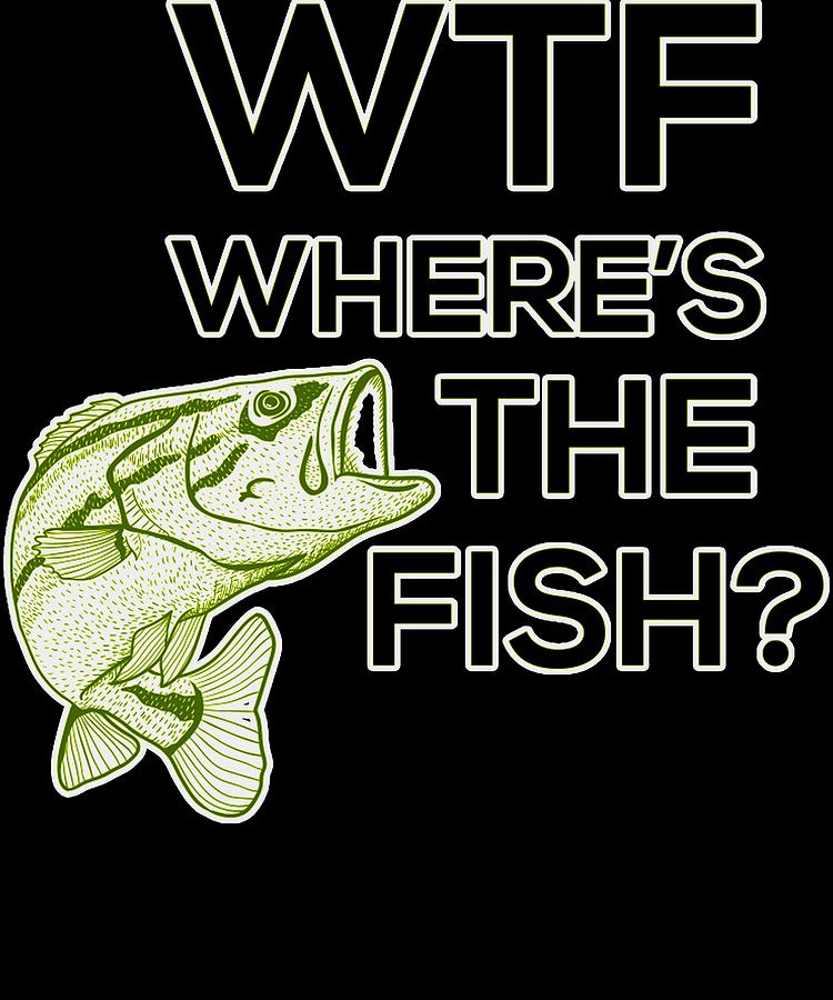 Wtf where is the fish Fishing Digital Art by Trisha Vroom - Fine Art ...