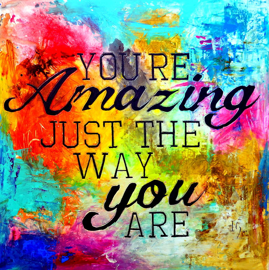 you are amazing just the way you are