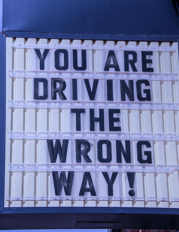 Sign Photograph - You Are Driving The Wrong Way by Garry Gay
