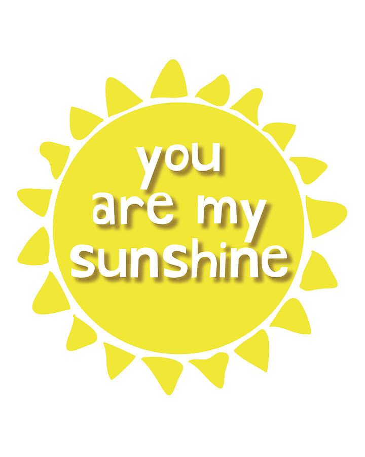 You Are My Sunshine Mixed Media - You are my sunshine by Studio Grafiikka