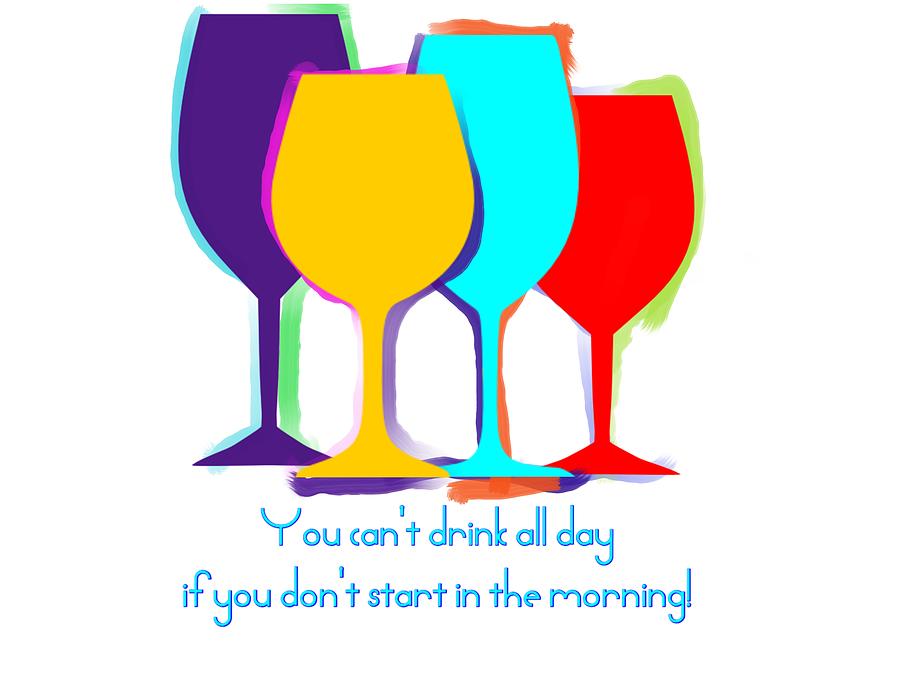 You can't drink all day... by Julie McCall You can't drink all day... by Julie McCall