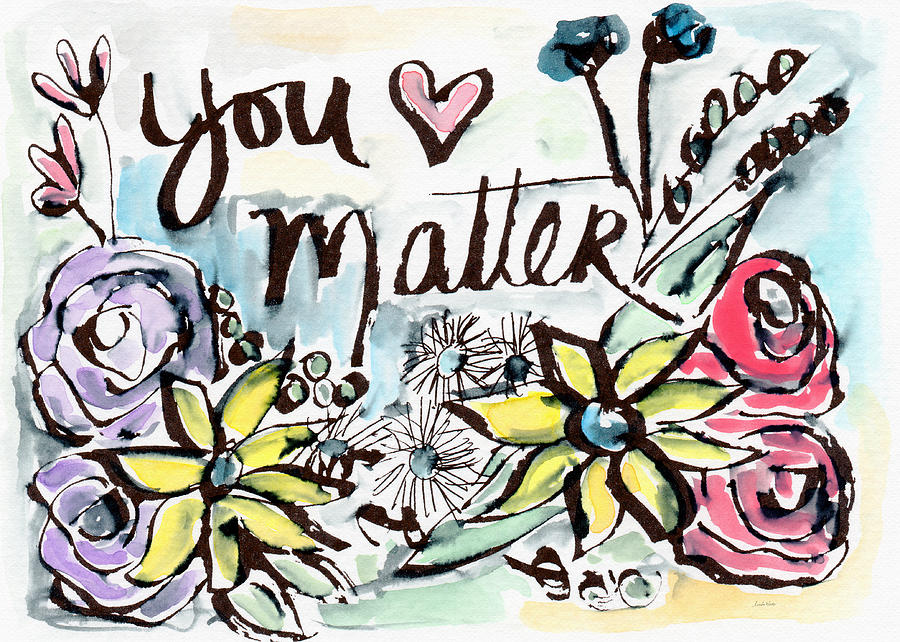 Flower Painting - You Matter- Watercolor Art by Linda Woods by Linda Woods