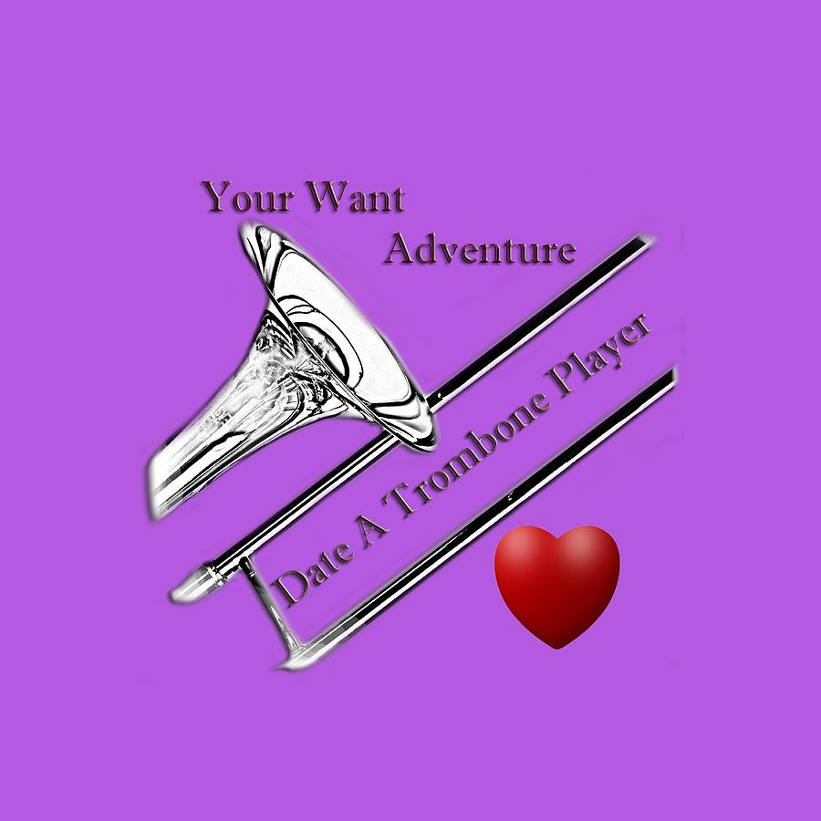 You want adventure Date a Trombone Player Photograph by M K Miller