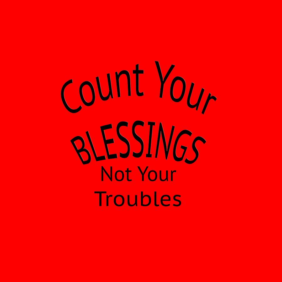 Your Blessings Not Your Troubles 1 Digital Art by M K Miller
