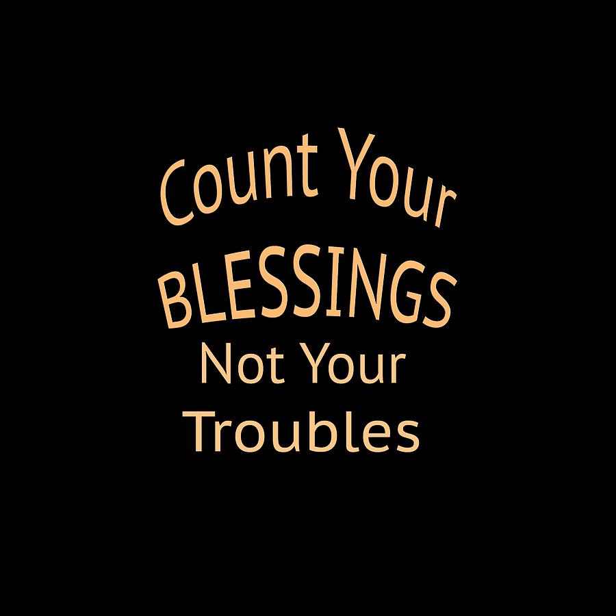 Your Blessings Not Your Troubles 2 Digital Art by M K Miller