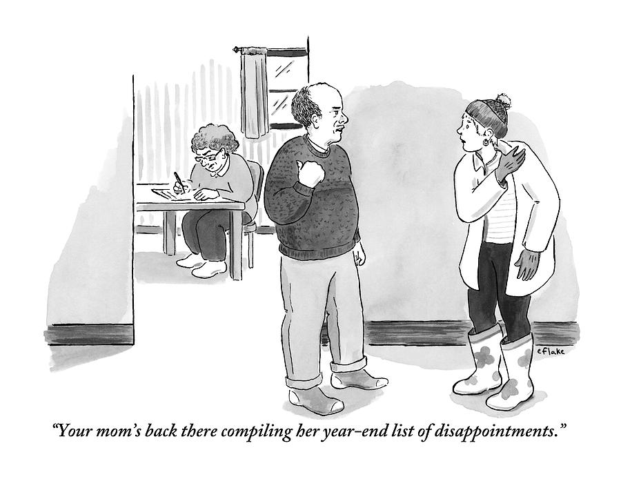 Your moms back there compiling her year-end list of disappointments Drawing by Emily Flake