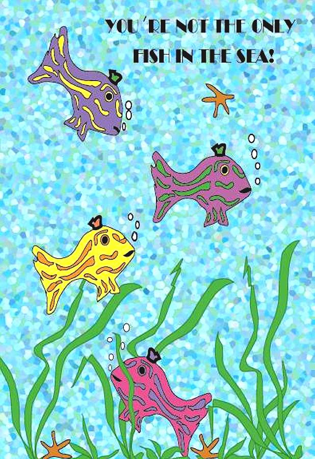 Youre Not the Only Fish in the Sea. Painting by Vickie G Buccini