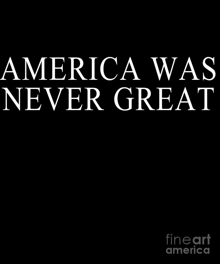 America Was Never Great #1 Digital Art by Flippin Sweet Gear
