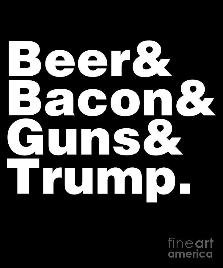 Beer Bacon Guns And Trump #1 Digital Art by Flippin Sweet Gear