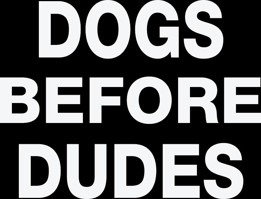 Dogs before dudes Digital Art by Product Pics - Fine Art America