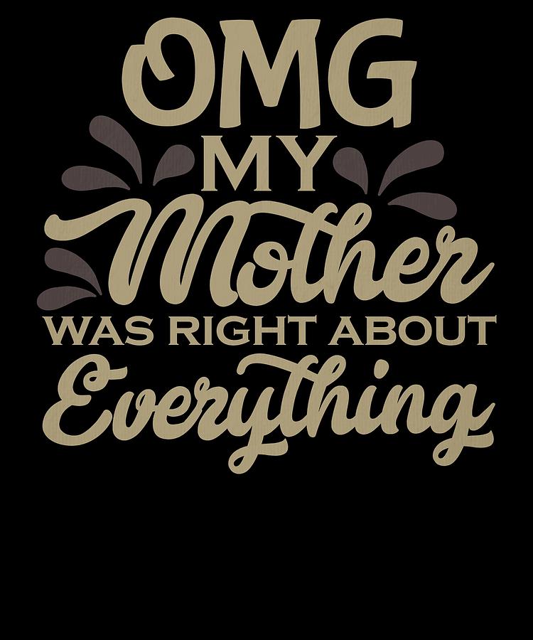 Fun Mom Humor Omg My Mother Was Right About Everything Drawing By Kanig Designs Fine Art America 
