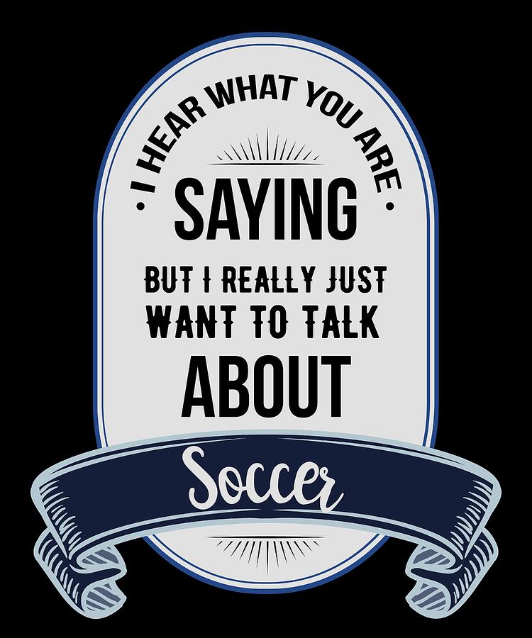 I Hear What You Are Saying But I Really Just Want To Talk About Soccer #1 Digital Art by Lin Watchorn