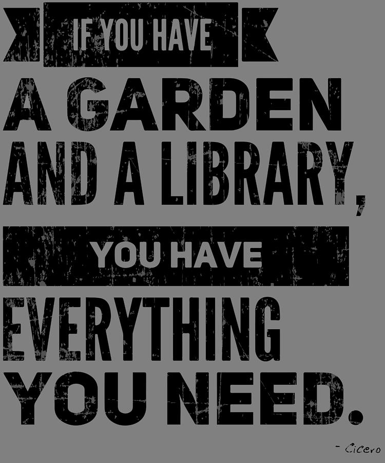 If You Have A Garden And A Library You Have Everything You Need