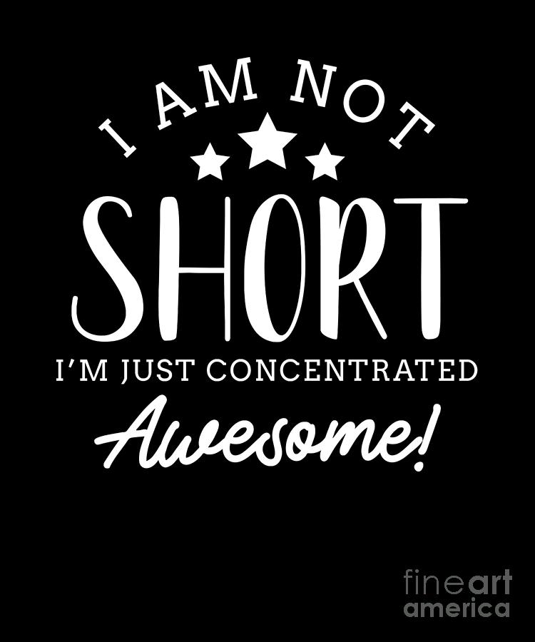 Im Not Short Im Just Concentrated Awesome Digital Art by Sassy Lassy ...