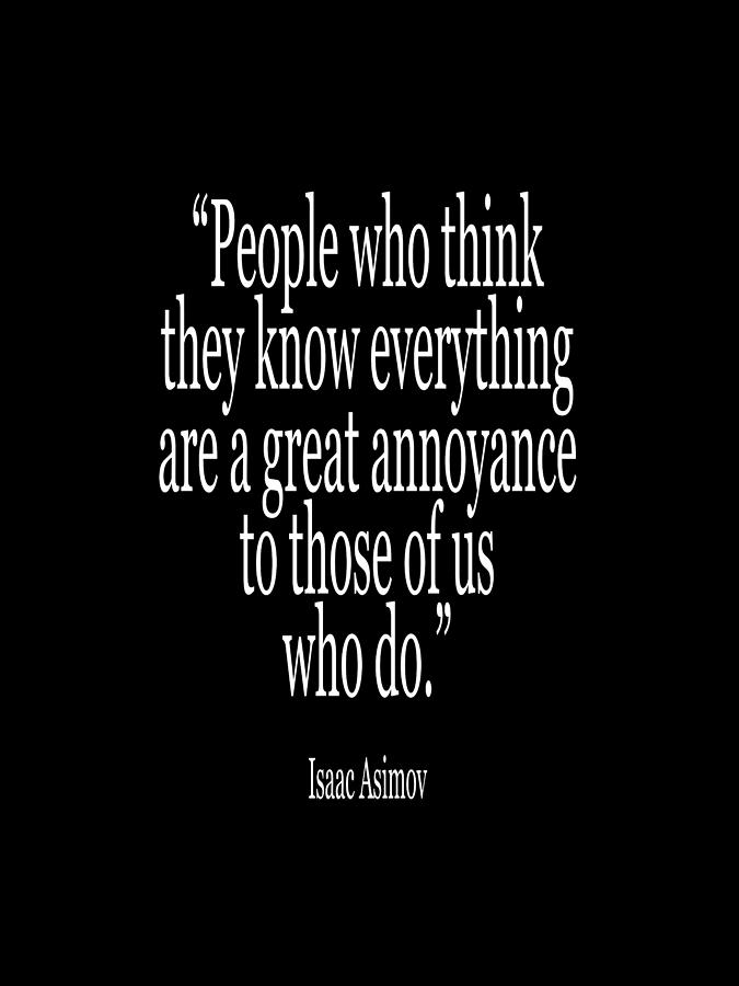 Isaac, Asimov, People who think they know everything are a great ...