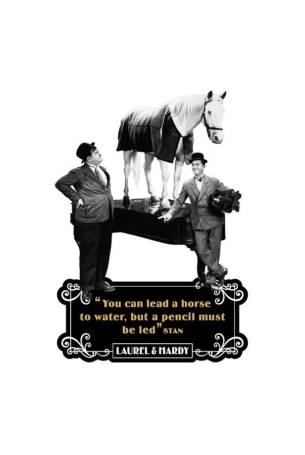 Laurel And Hardy Quotes You Can Lead A Horse To Water But A Pencil Must Be Led Digital Art By David Richardson