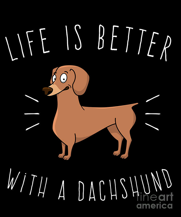 Life Is Better With A Dachshund Digital Art by Flippin Sweet Gear