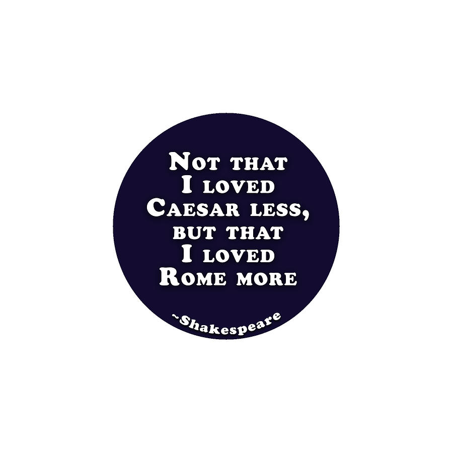 City Digital Art - Not that I loved Caesar less #shakespeare #shakespearequote #1 by TintoDesigns