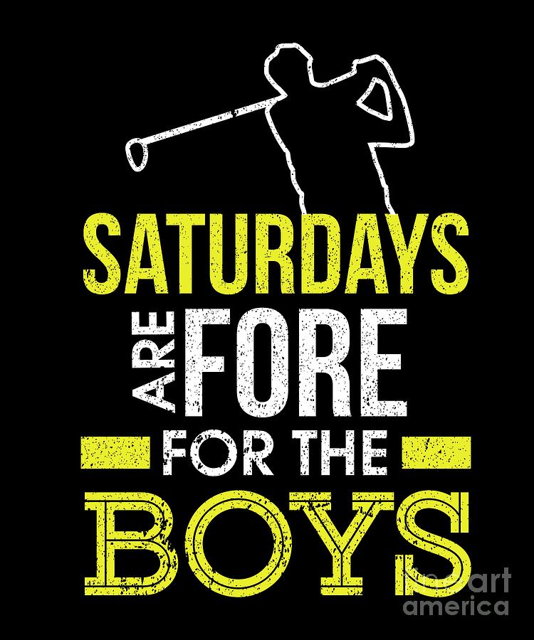 Golf Digital Art - Saturdays Are Fore The Boys Funny Golf #1 by The Perfect Presents