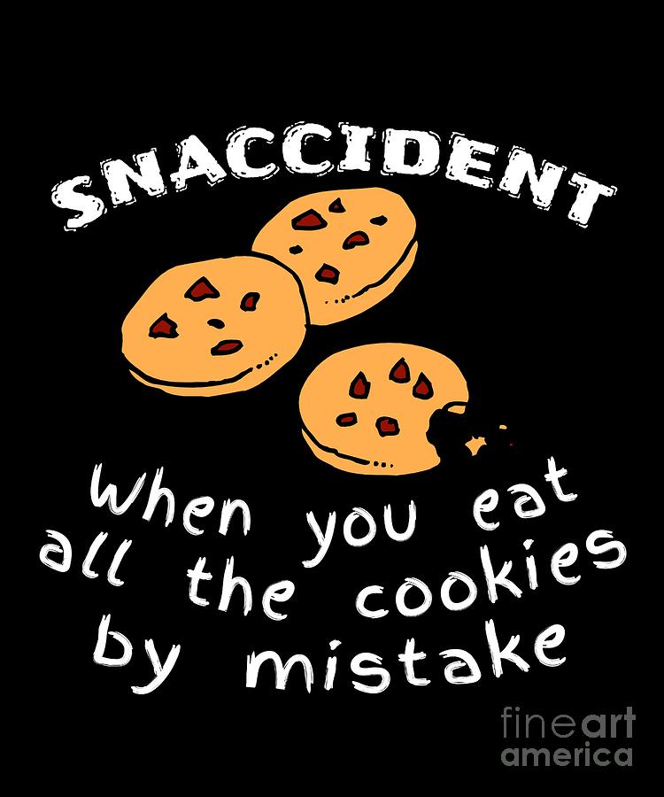 https://images.fineartamerica.com/images/artworkimages/mediumlarge/2/1-snaccident-cookies-mistake-definition-sassy-lassy.jpg