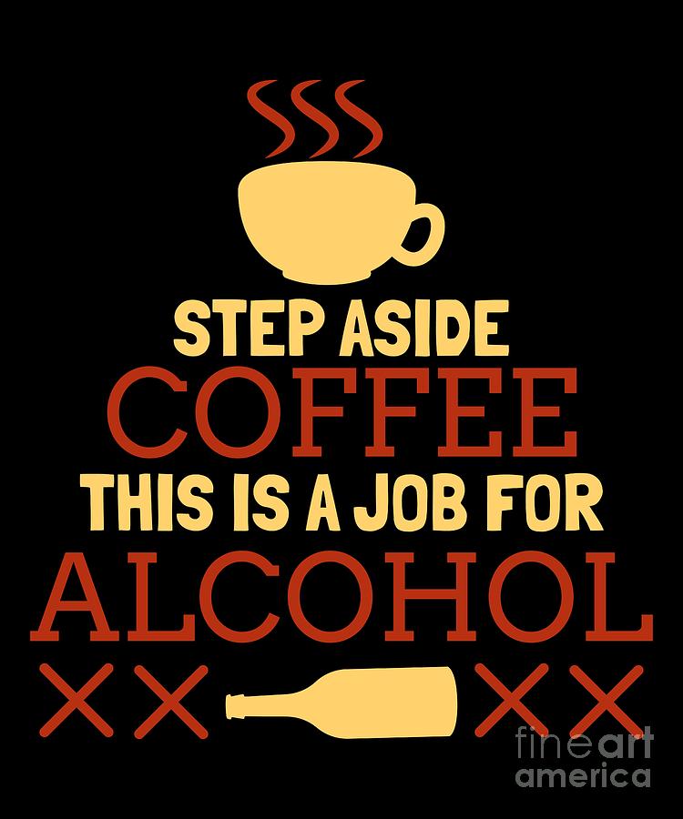 STEP ASIDE Coffee This Is A Job For Alcohol T-shirt Funny Party Crew Sweatshirt 