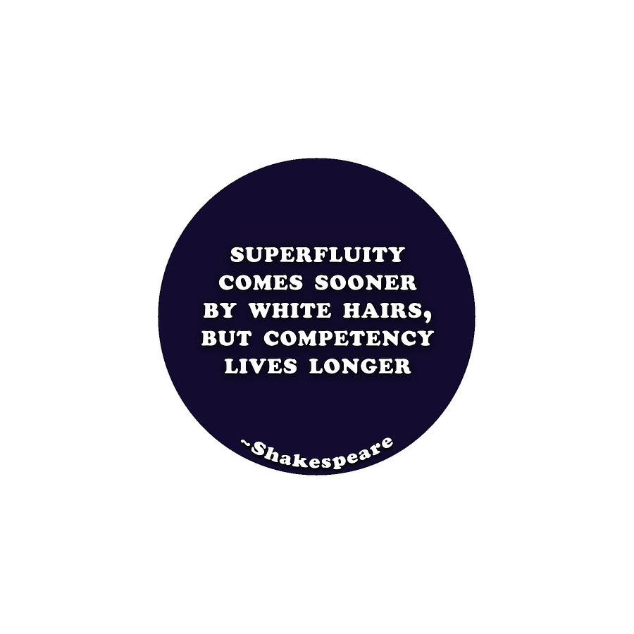 Superfluity comes sooner by white hairs #shakespeare #shakespearequote #1 Digital Art by TintoDesigns