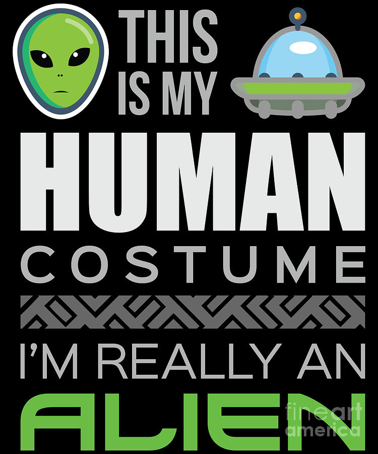 This Is My Human Costume A Really An Alien Digital Art By Jose O Fine