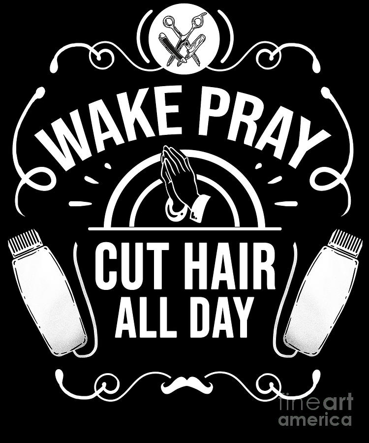 Wake Pray Cut Hair Hairstylist Hairdresser Digital Art By Teequeen2603