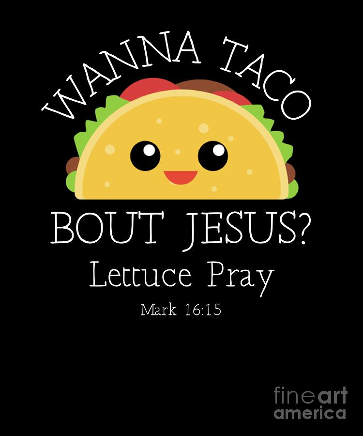 wanna taco bout jesus