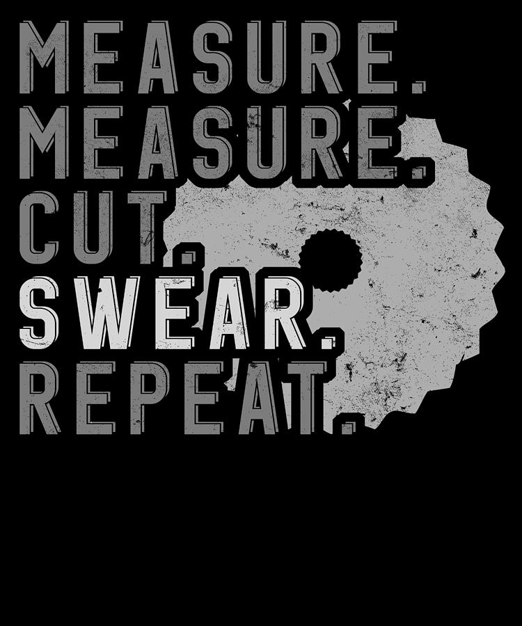 Wood Digital Art - Wood Worker Funny Measure Cut Saw Apparel by Michael S Wood Digital Art - Wood Worker Funny Measure Cut Saw Apparel by Michael S